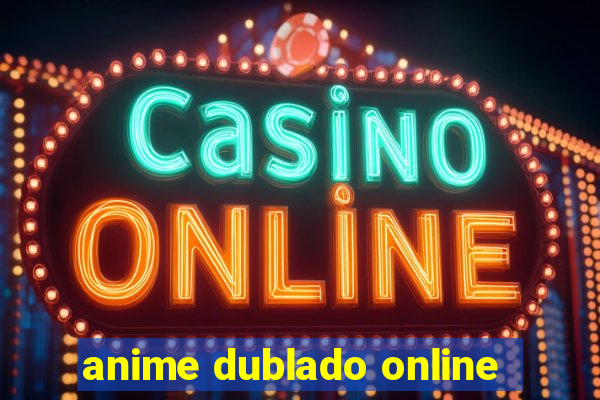 anime dublado online